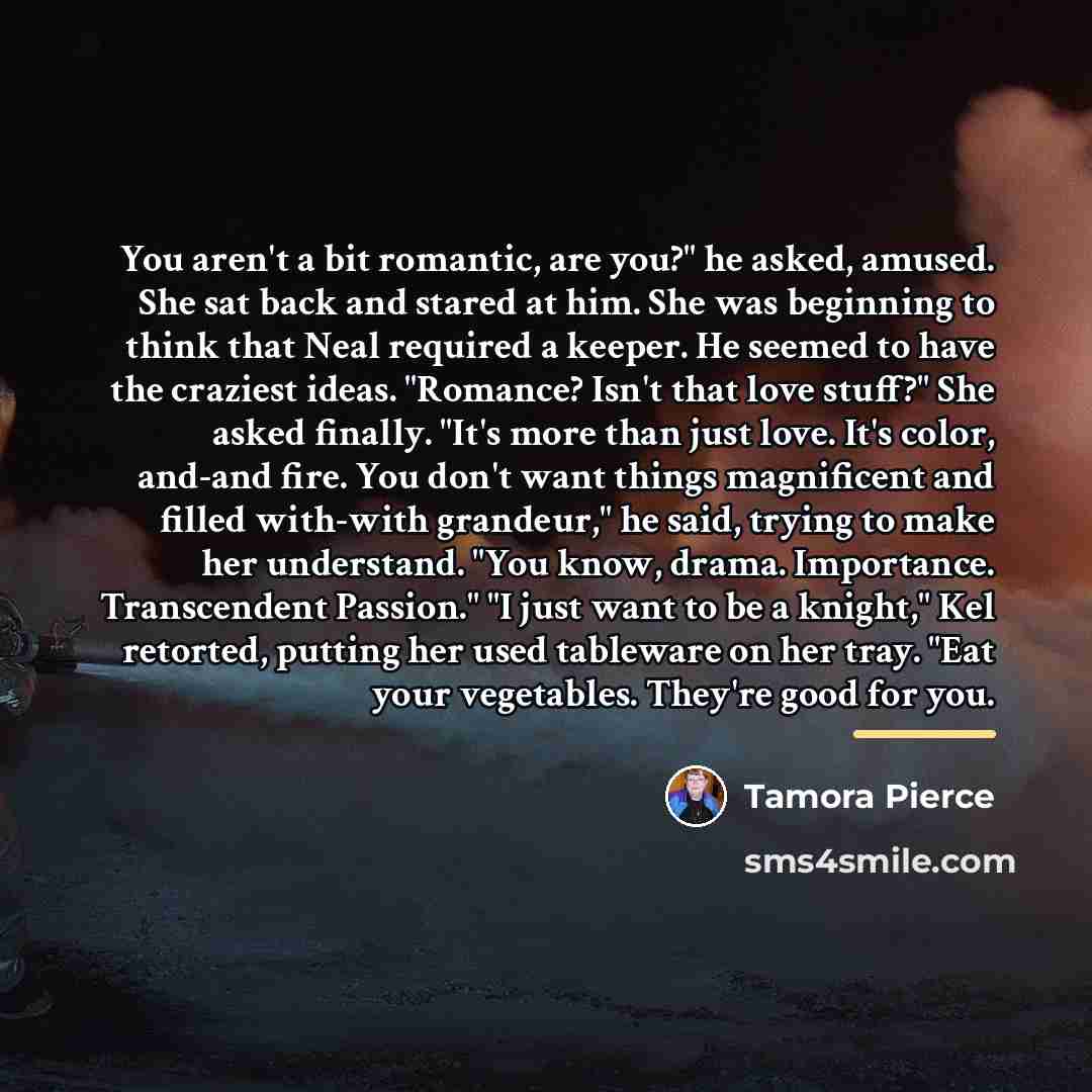 “You aren't a bit romantic, are you?" he asked, amused.…” quote by Tamora Pierce