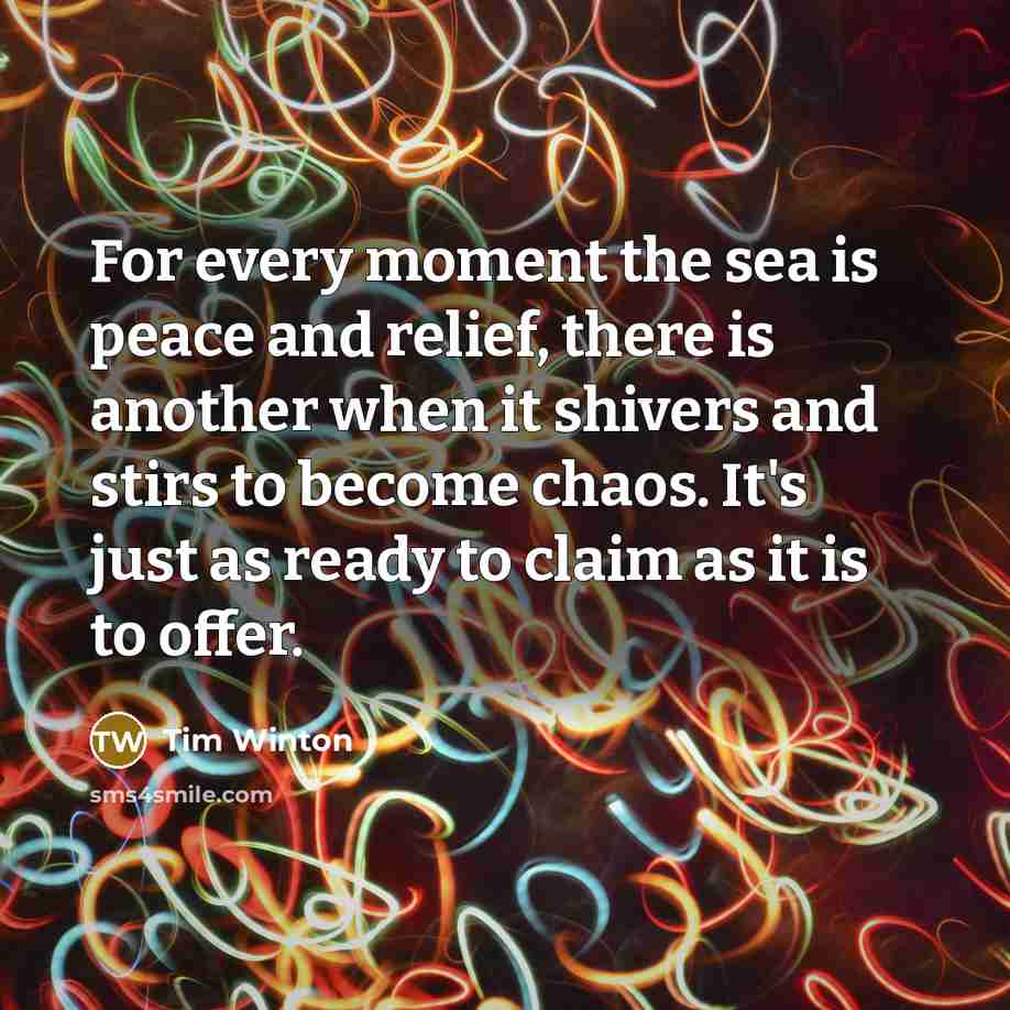 “For every moment the sea is peace and relief, there…” quote by Tim Winton