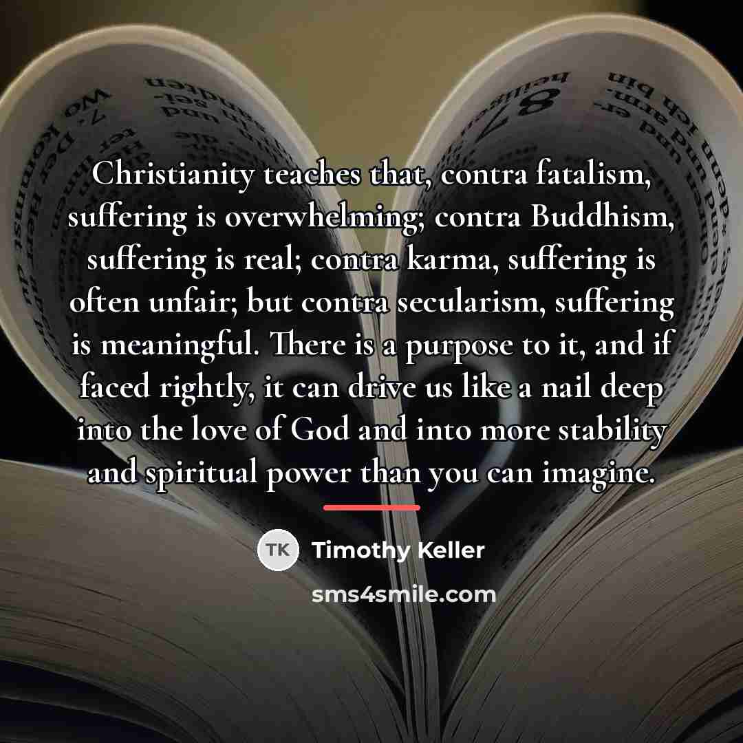 “Christianity teaches that, contra fatalism, suffering is overwhelming; contra Buddhism,…” quote by Timothy Keller