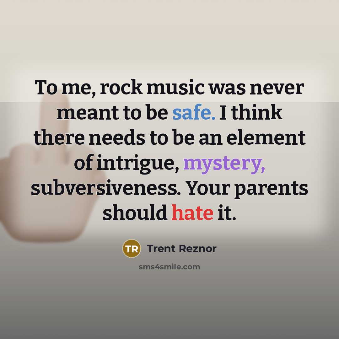 “To me, rock music was never meant to be safe.…” quote by Trent Reznor