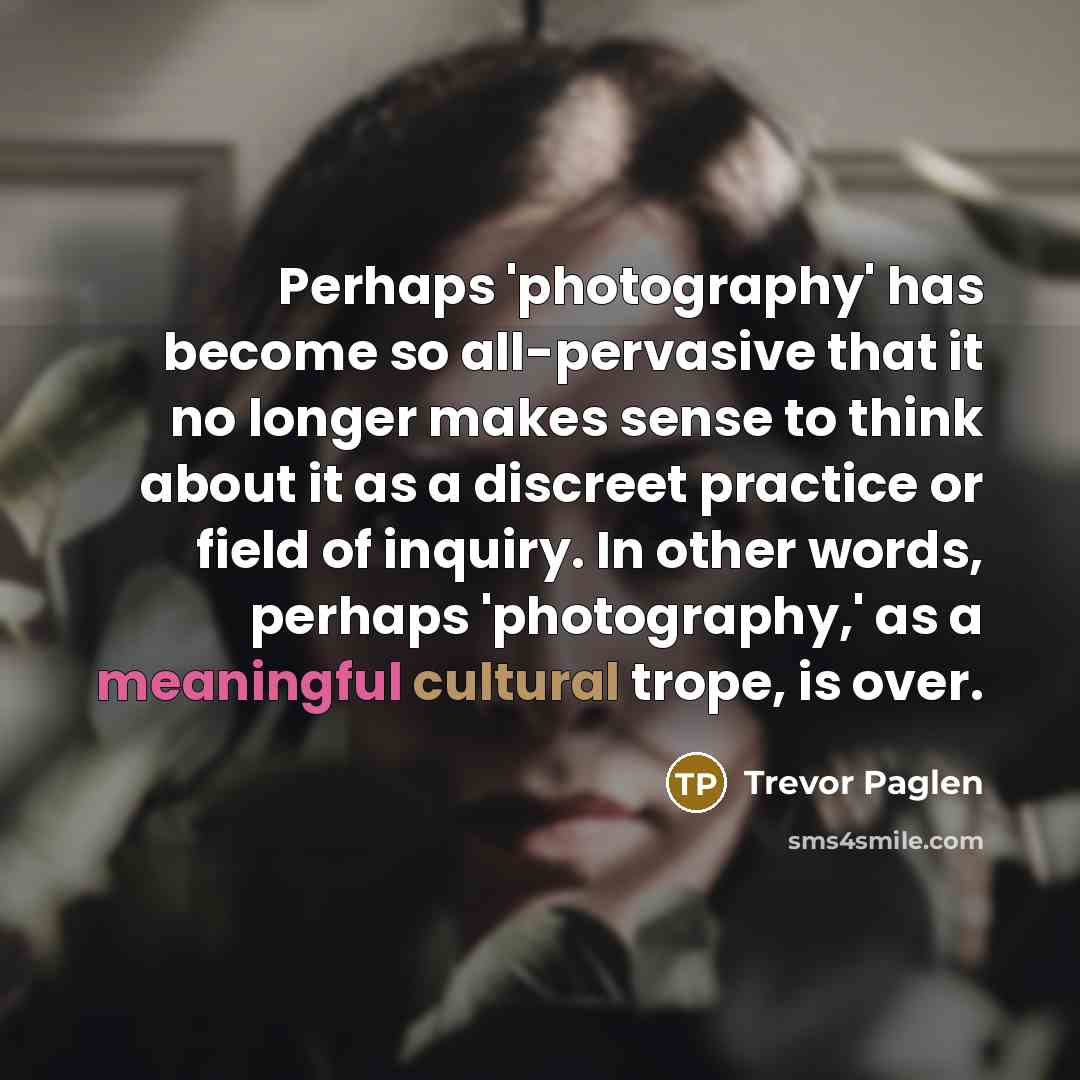 “Perhaps 'photography' has become so all-pervasive that it no longer…” quote by Trevor Paglen