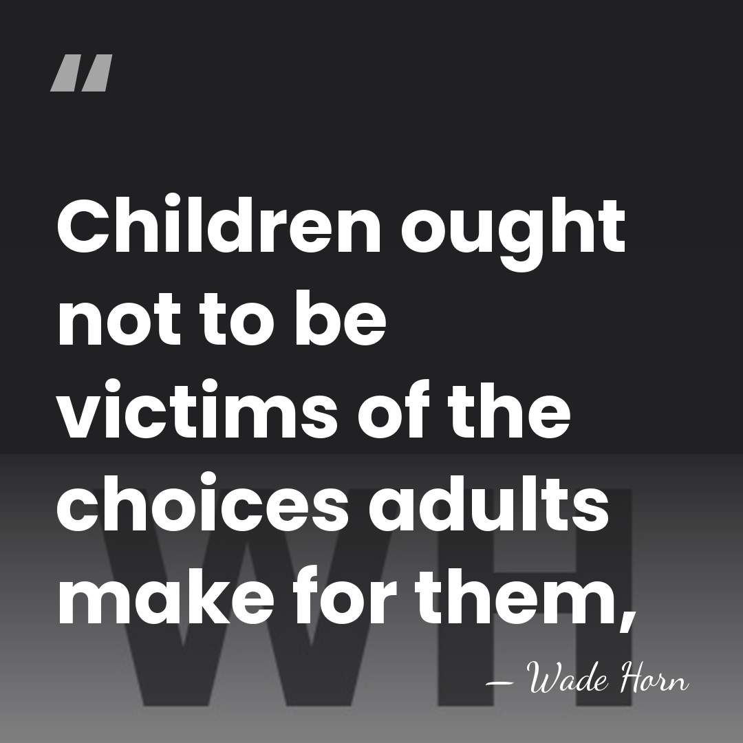 Children ought not to be victims of the choices adults make for&hellip; - Wade Horn