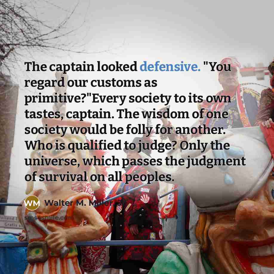 “The captain looked defensive. "You regard our customs as primitive?"Every…” quote by Walter M. Miller, Jr