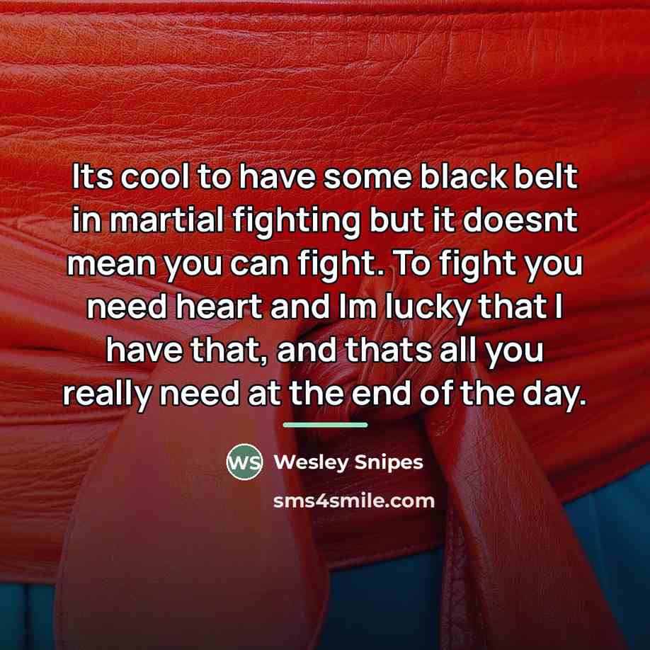 “Its cool to have some black belt in martial fighting…” quote by Wesley Snipes