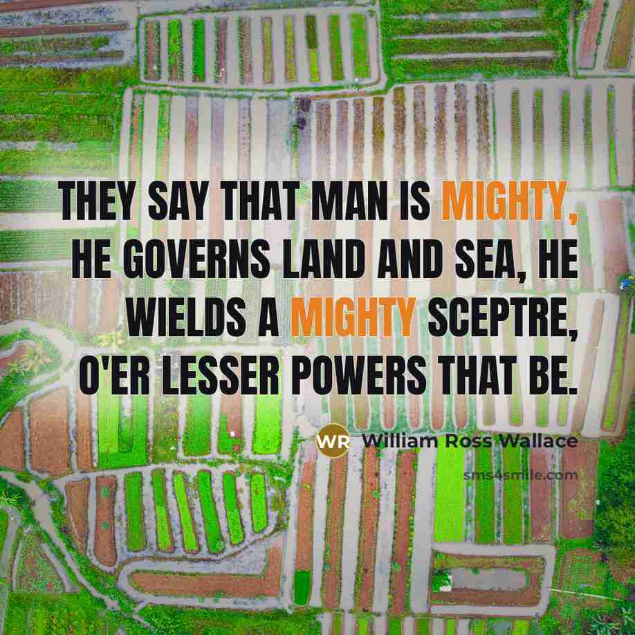 “They say that man is mighty, He governs land and…” quote by William Ross Wallace
