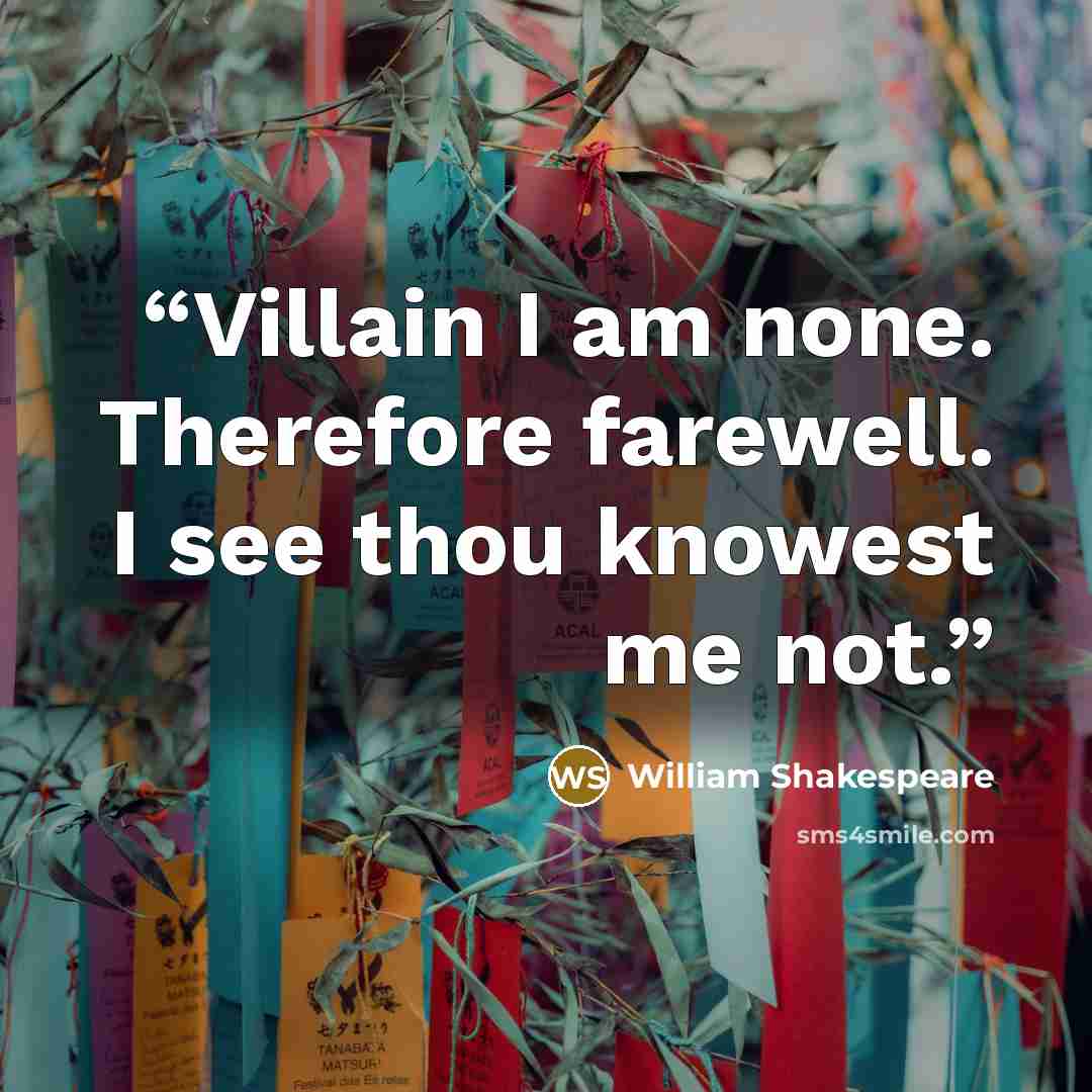 “Villain I am none. Therefore farewell. I see thou knowest me not.” quote by William Shakespeare