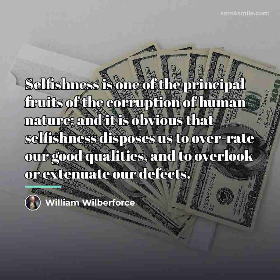 “Selfishness is one of the principal fruits of the corruption…” quote by William Wilberforce