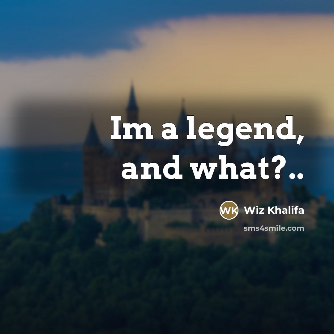 “Im a legend, and what?..…” quote by Wiz Khalifa