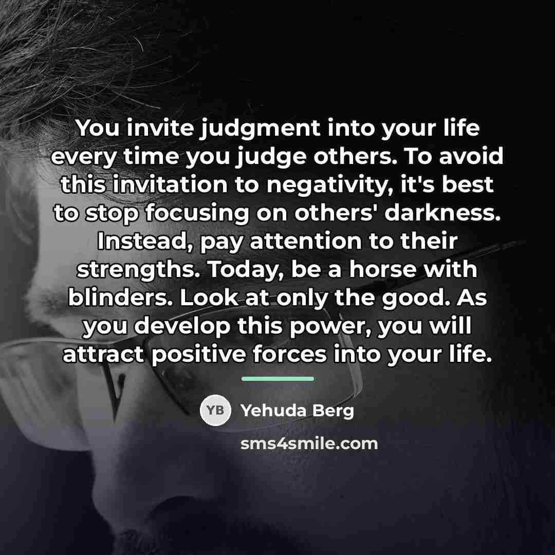 “You invite judgment into your life every time you judge…” quote by Yehuda Berg