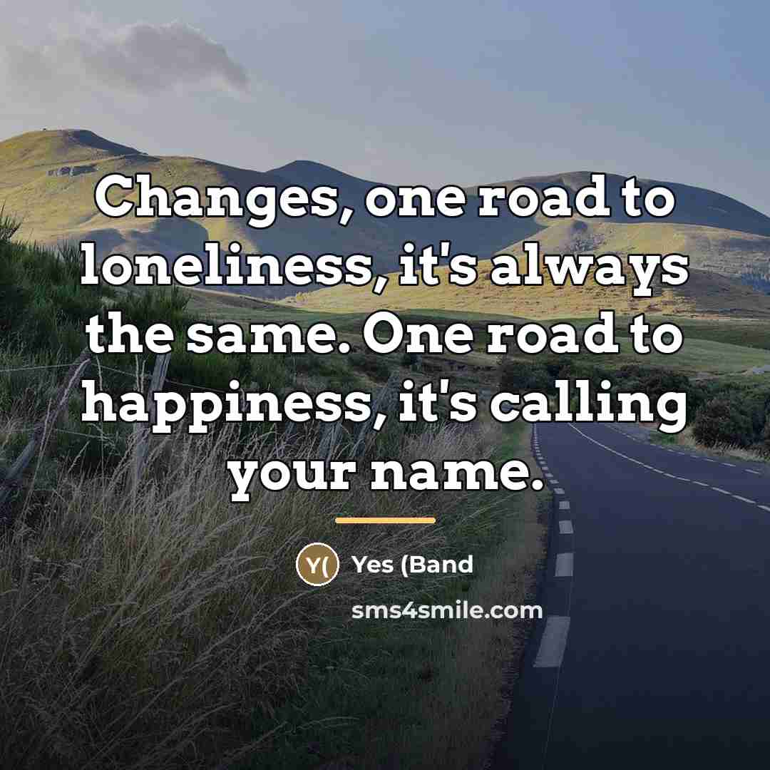 “Changes, one road to loneliness, it's always the same. One…” quote by Yes (Band