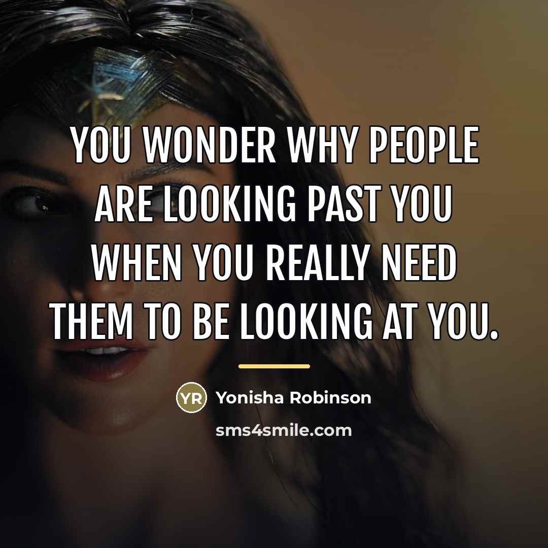 “You wonder why people are looking past you when you…” quote by Yonisha Robinson
