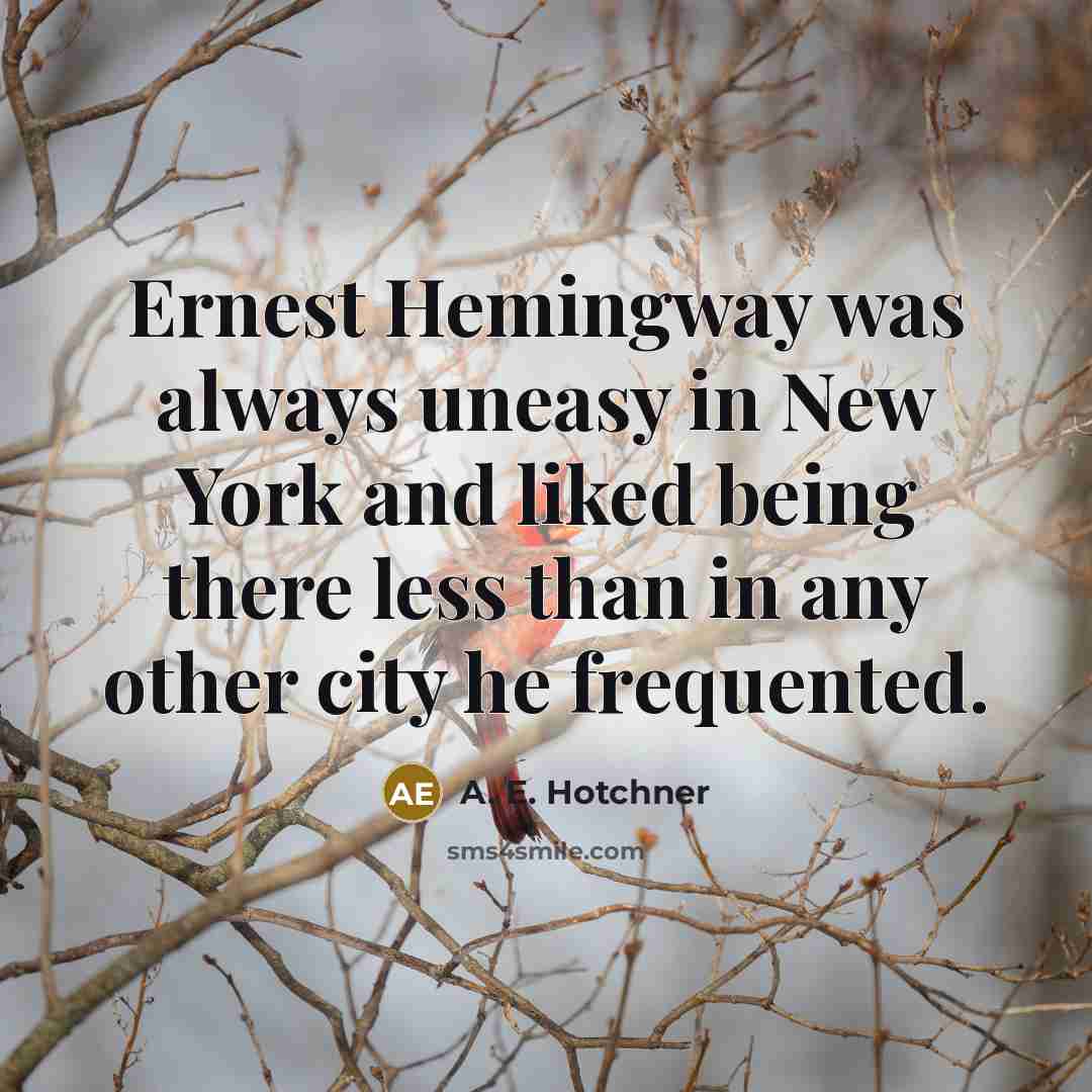 “Ernest Hemingway was always uneasy in New York and liked…” quote by A. E. Hotchner