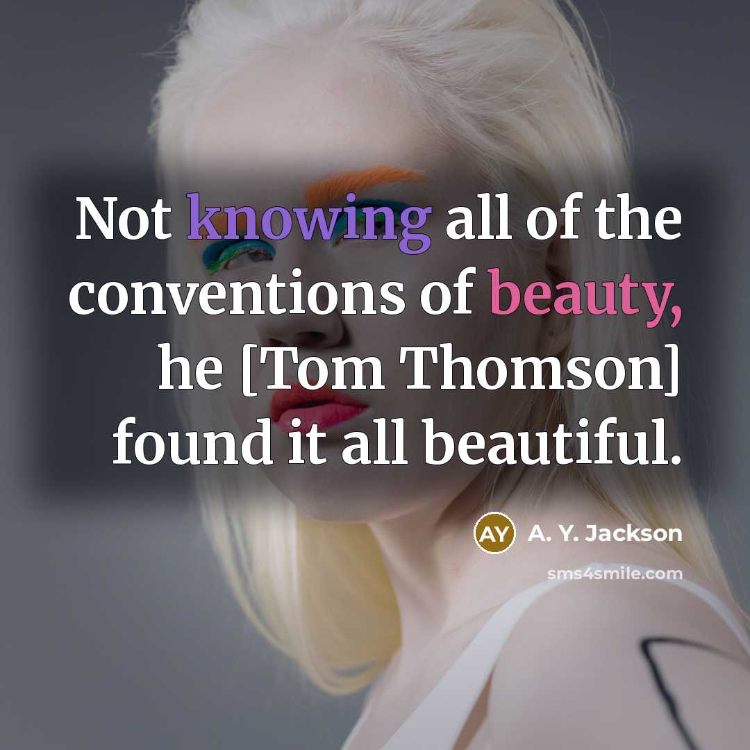 “Not knowing all of the conventions of beauty, he [Tom…” quote by A. Y. Jackson