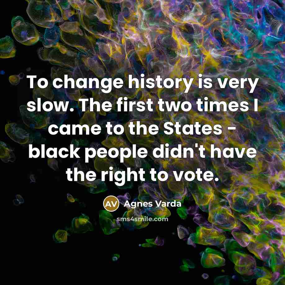 “To change history is very slow. The first two times…” quote by Agnes Varda