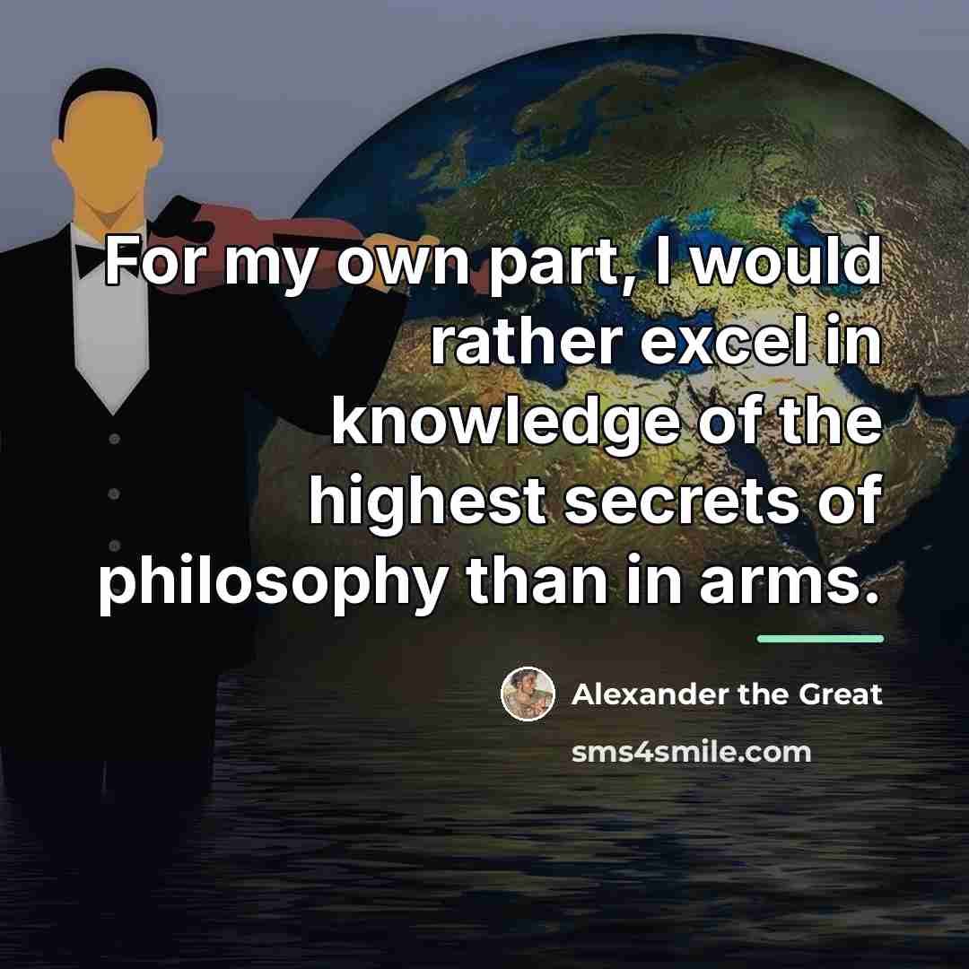 “For my own part, I would rather excel in knowledge…” quote by Alexander the Great
