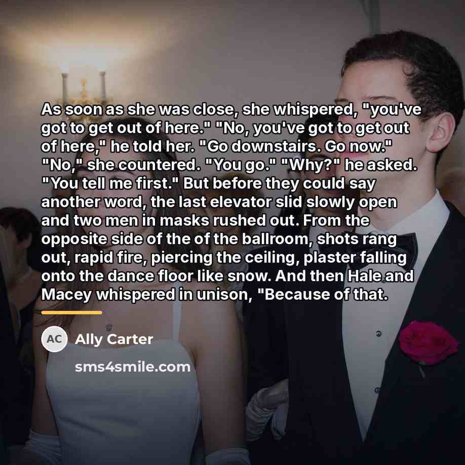 “As soon as she was close, she whispered, "you've got…” quote by Ally Carter