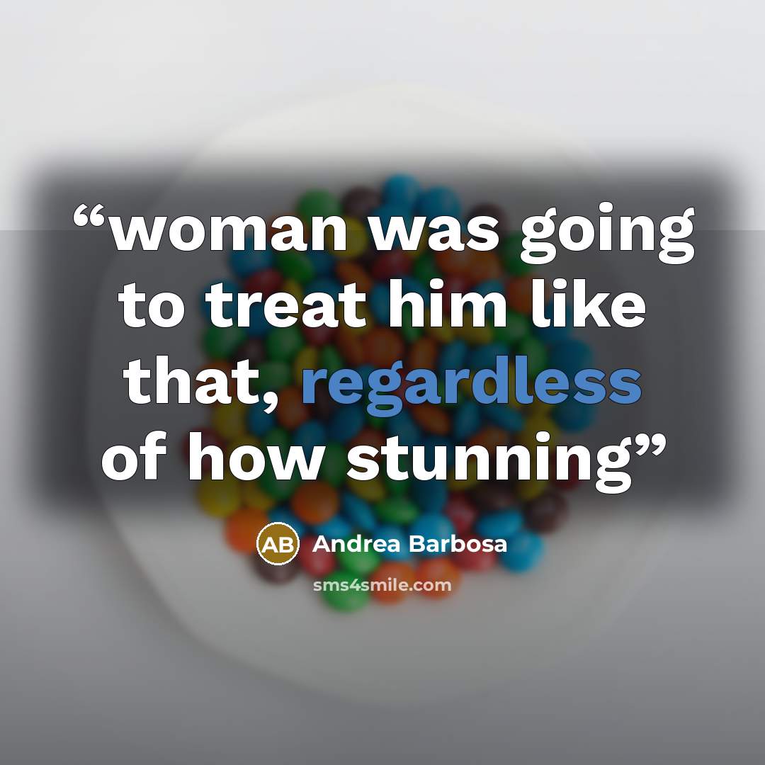 “woman was going to treat him like that, regardless of how stunning” quote by Andrea Barbosa