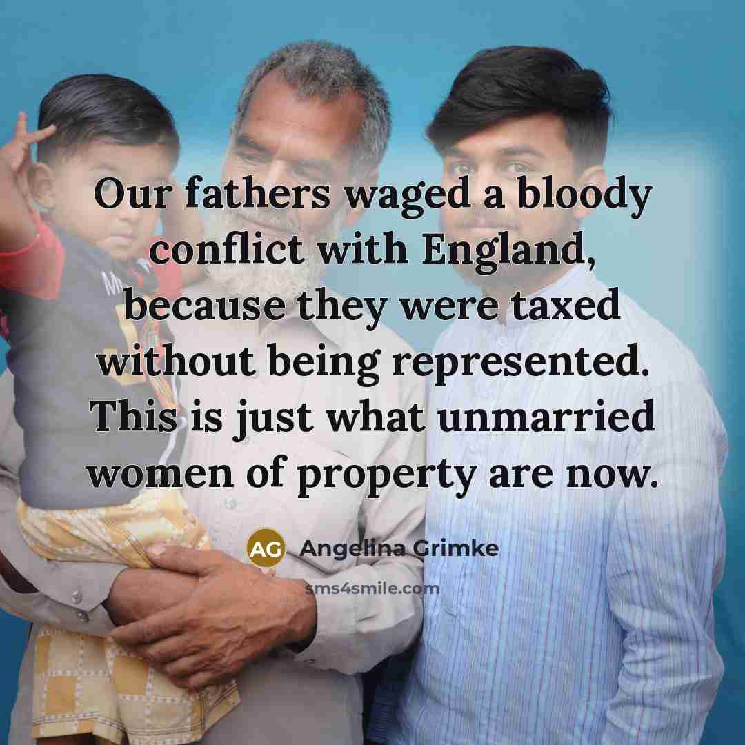 “Our fathers waged a bloody conflict with England, because they…” quote by Angelina Grimke