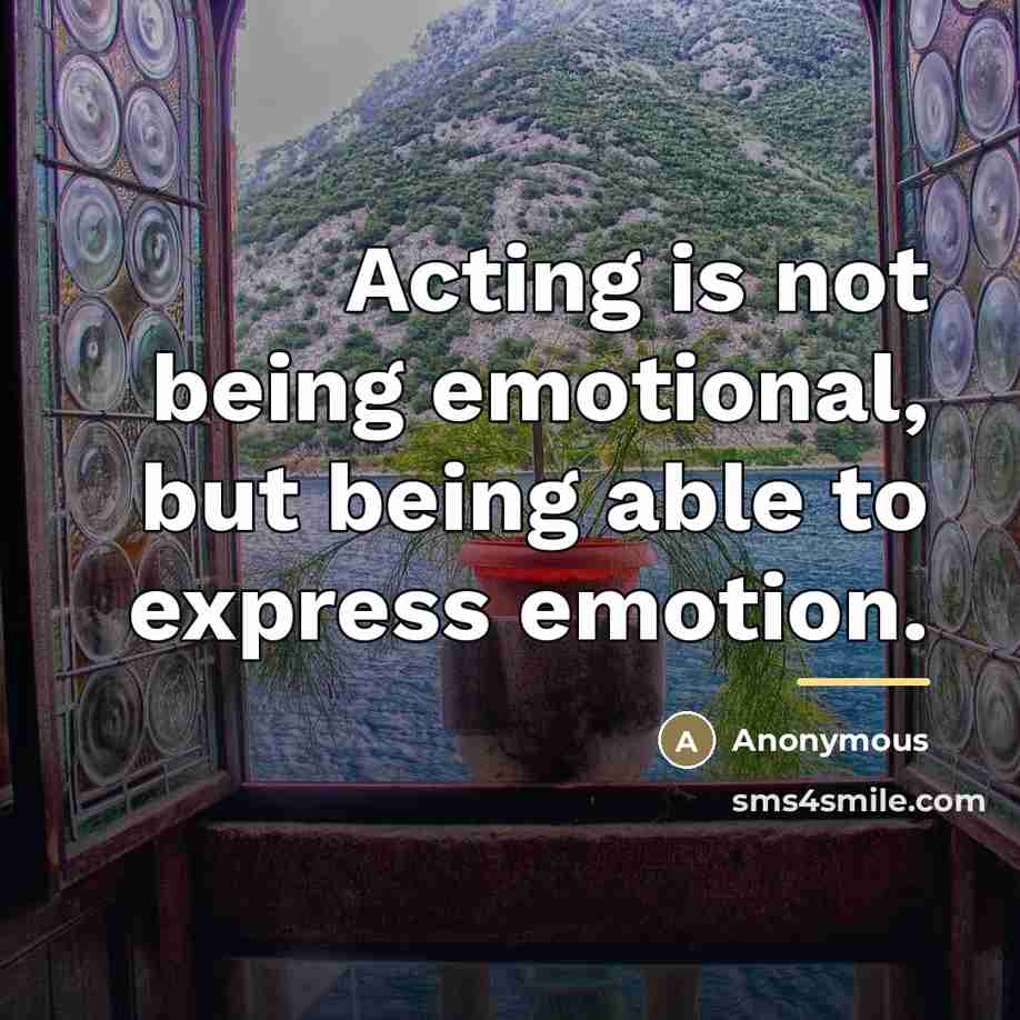 “Acting is not being emotional, but being able to express…” quote by Anonymous