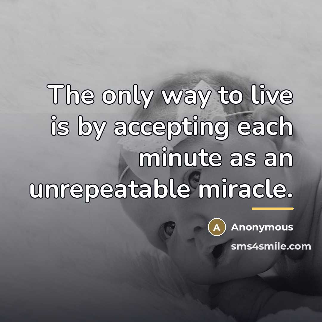 “The only way to live is by accepting each minute…” quote by Anonymous