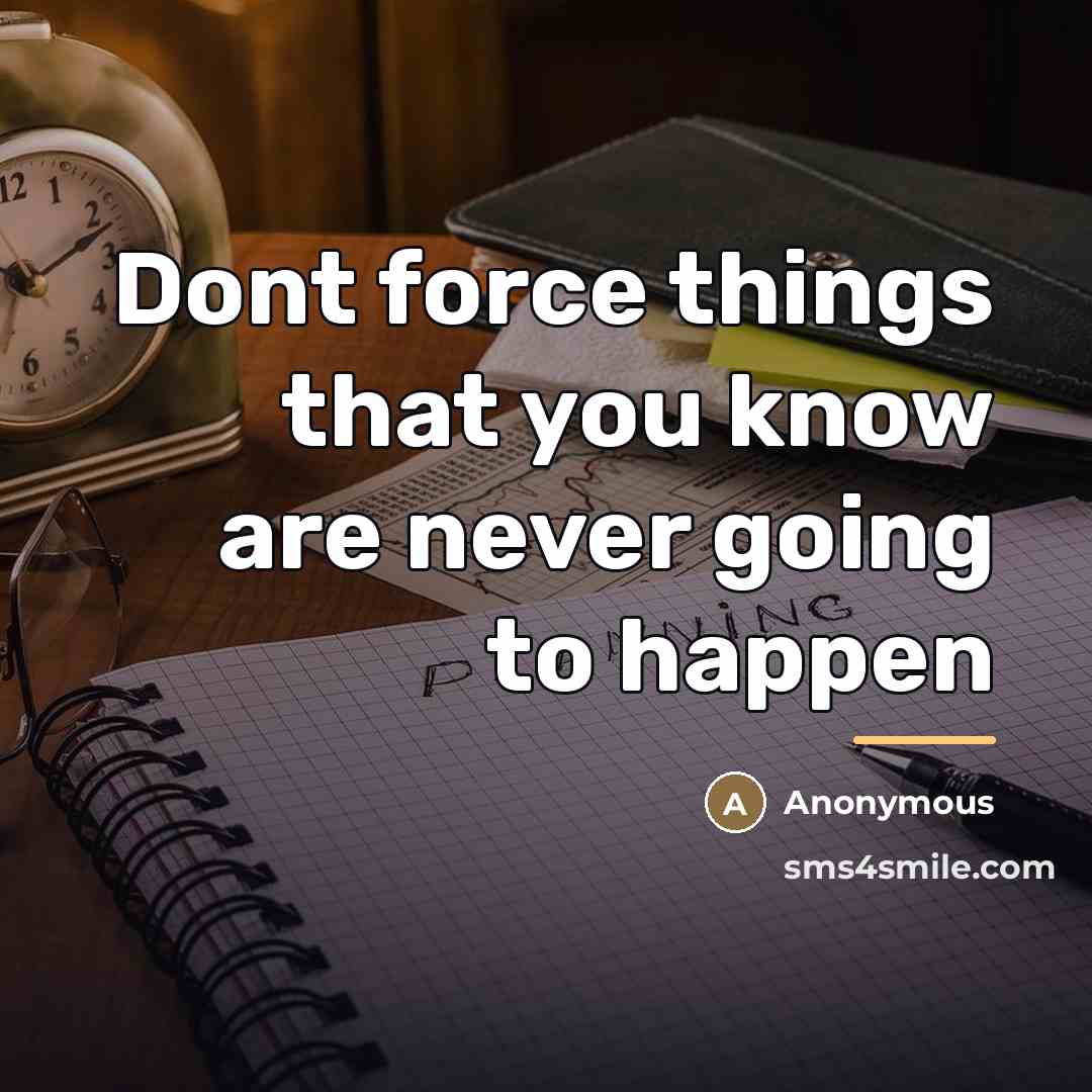 “Dont force things that you know are never going to…” quote by Anonymous