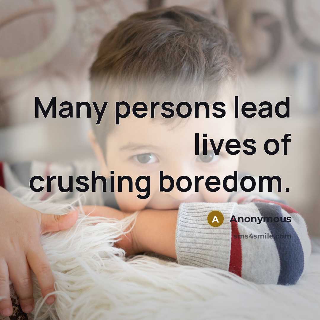 “Many persons lead lives of crushing boredom.…” quote by Anonymous