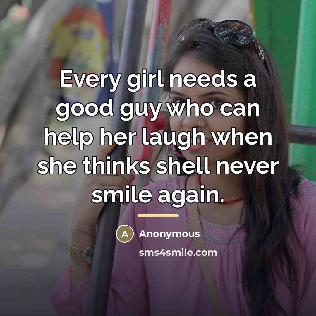 “Every girl needs a good guy who can help her…” quote by Anonymous