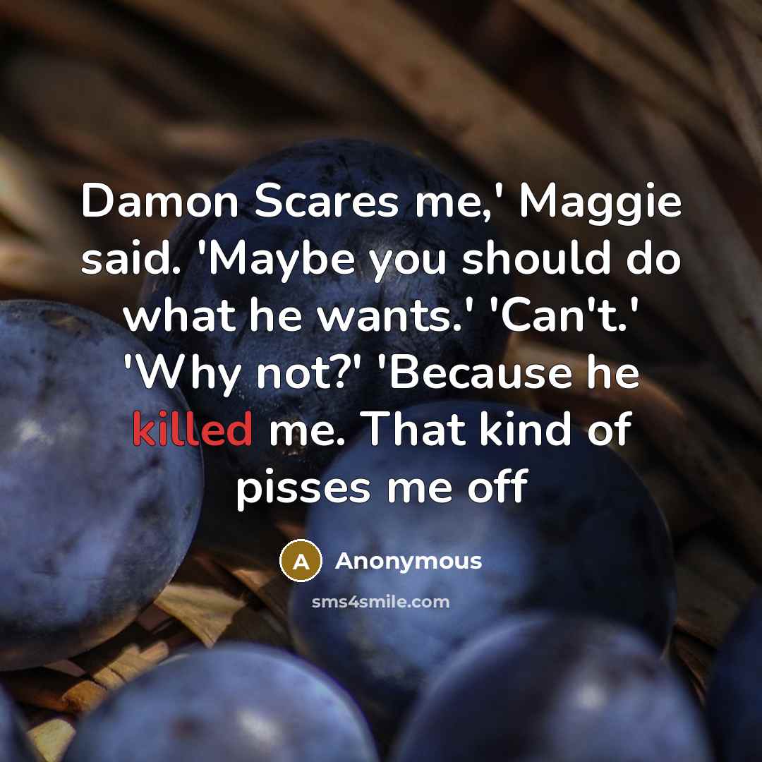 “Damon Scares me,' Maggie said. 'Maybe you should do what…” quote by Anonymous