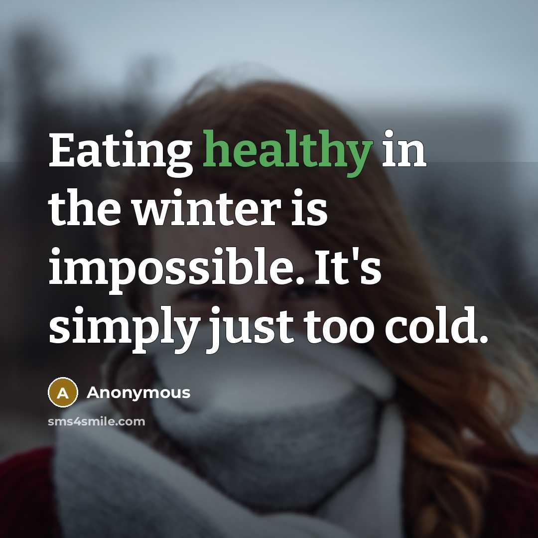 “Eating healthy in the winter is impossible. It's simply just…” quote by Anonymous