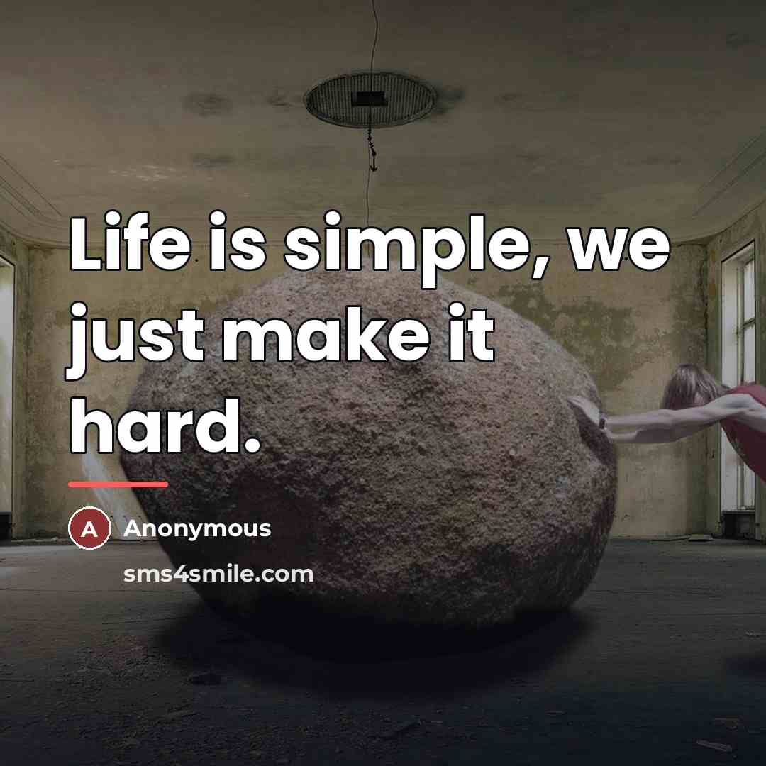 “Life is simple, we just make it hard.…” quote by Anonymous