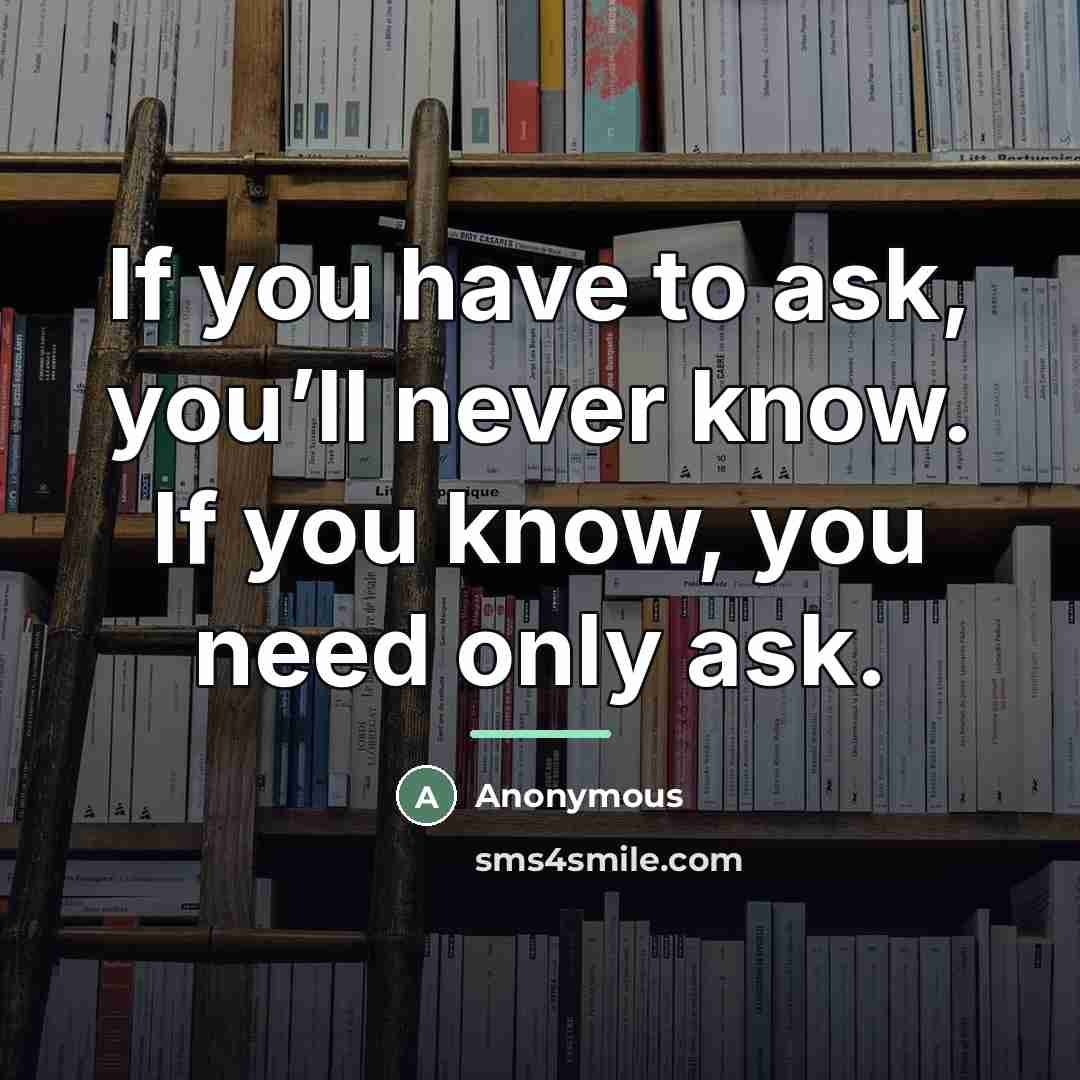 “If you have to ask, you’ll never know. If you…” quote by Anonymous