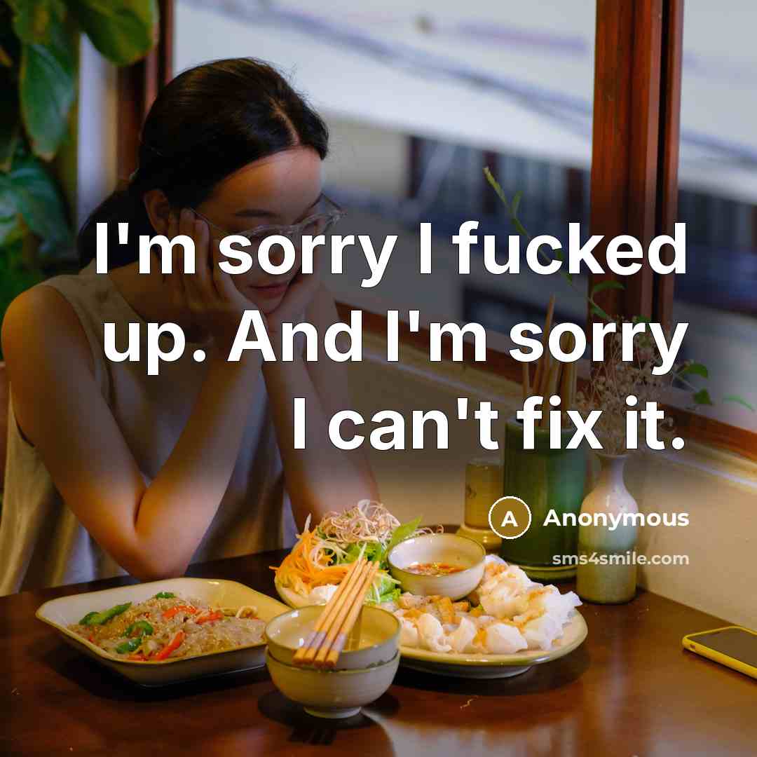 “I'm sorry I fucked up. And I'm sorry I can't…” quote by Anonymous