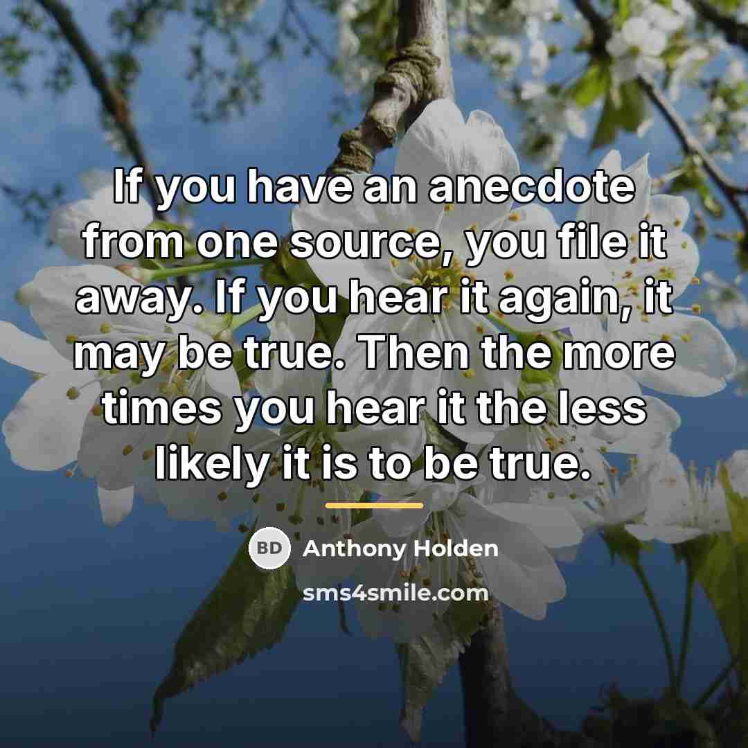 “If you have an anecdote from one source, you file…” quote by Anthony Holden