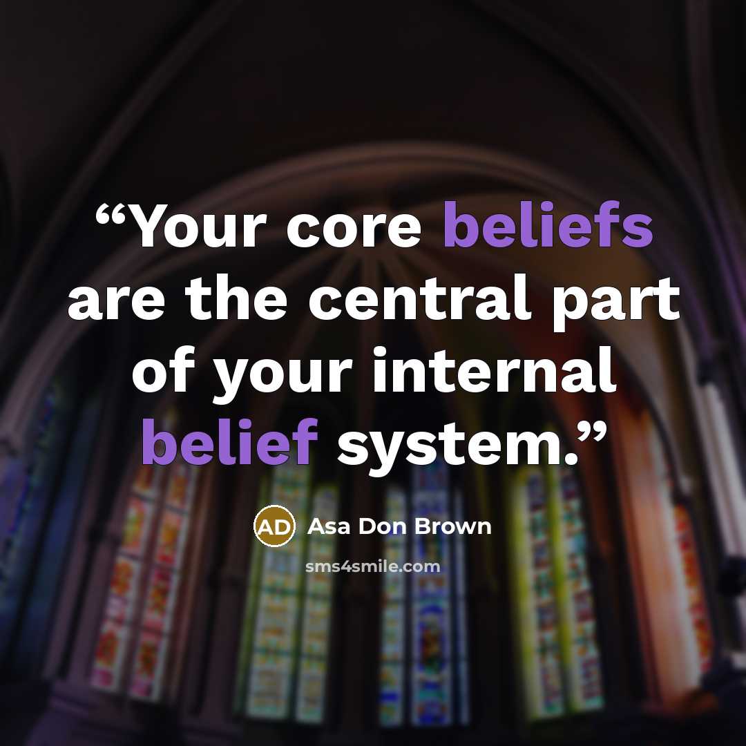 “Your core beliefs are the central part of your internal belief system.” quote by Asa Don Brown