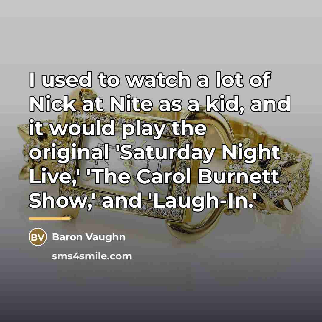 “I used to watch a lot of Nick at Nite…” quote by Baron Vaughn