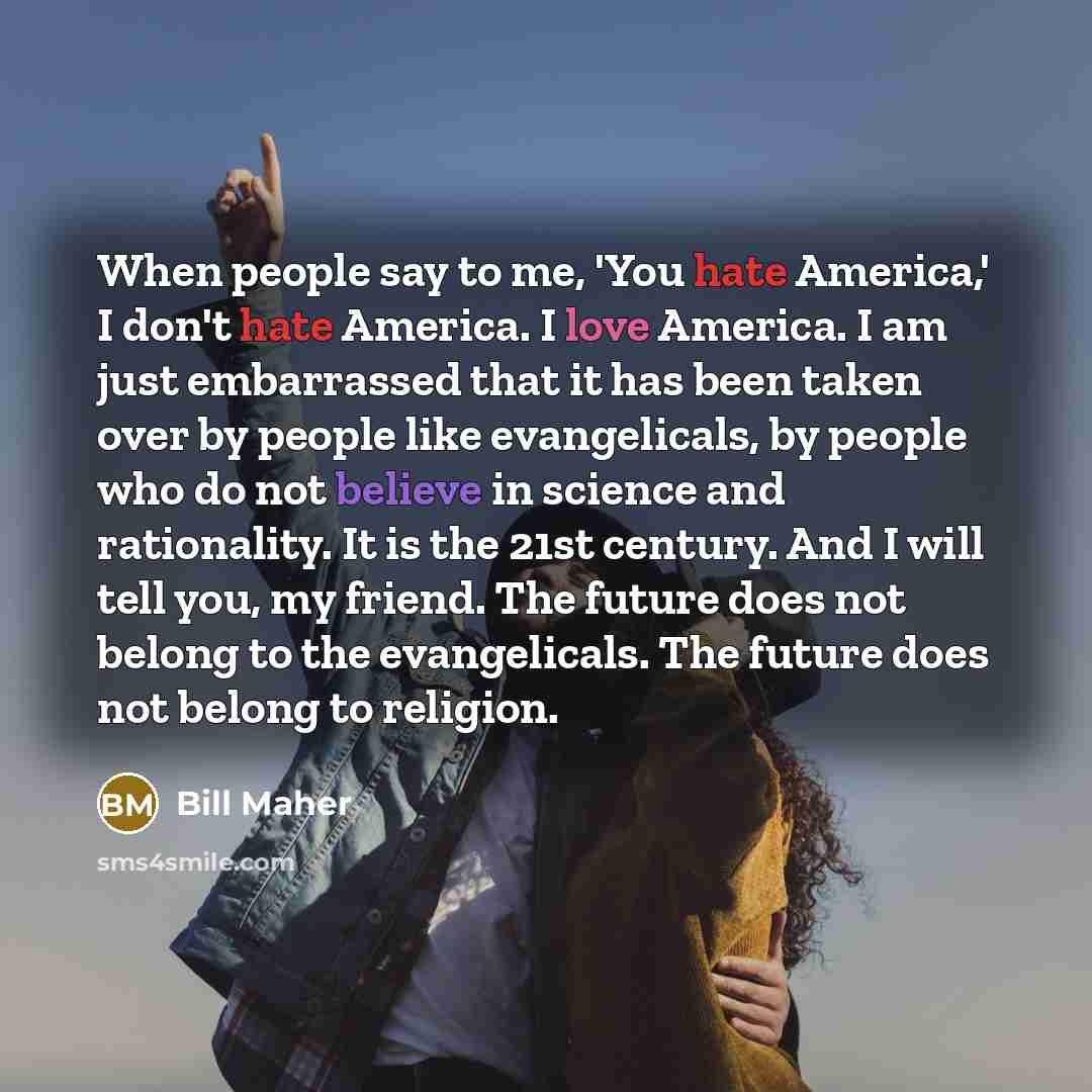 “When people say to me, 'You hate America,' I don't…” quote by Bill Maher