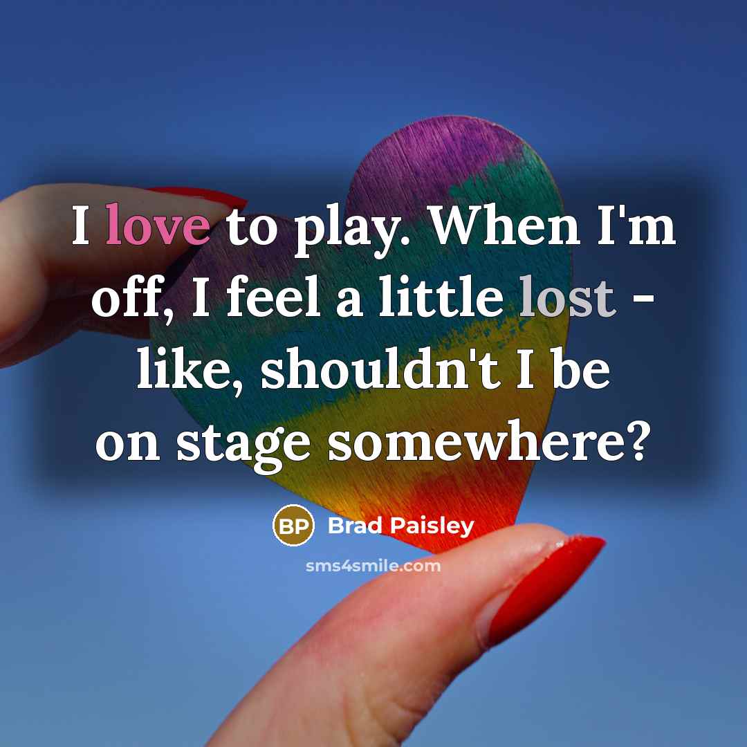 “I love to play. When I'm off, I feel a…” quote by Brad Paisley