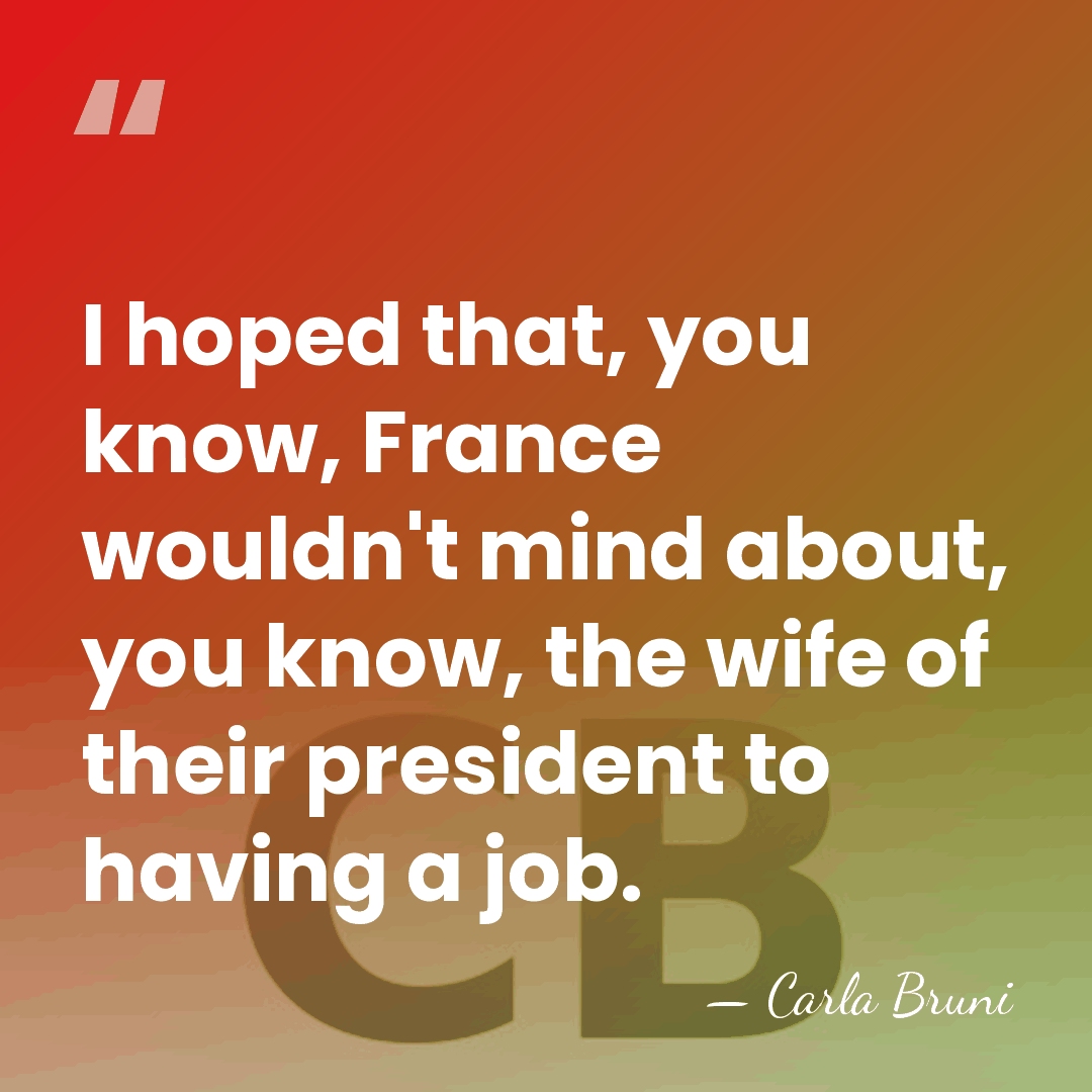 I hoped that, you know, France wouldn't mind about, you know, the&hellip; - Carla Bruni