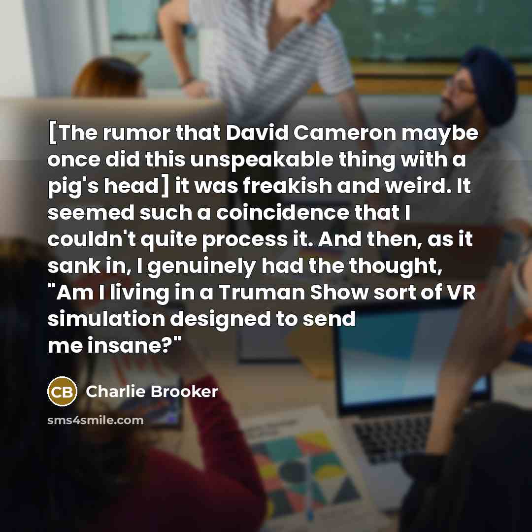 “[The rumor that David Cameron maybe once did this unspeakable…” quote by Charlie Brooker