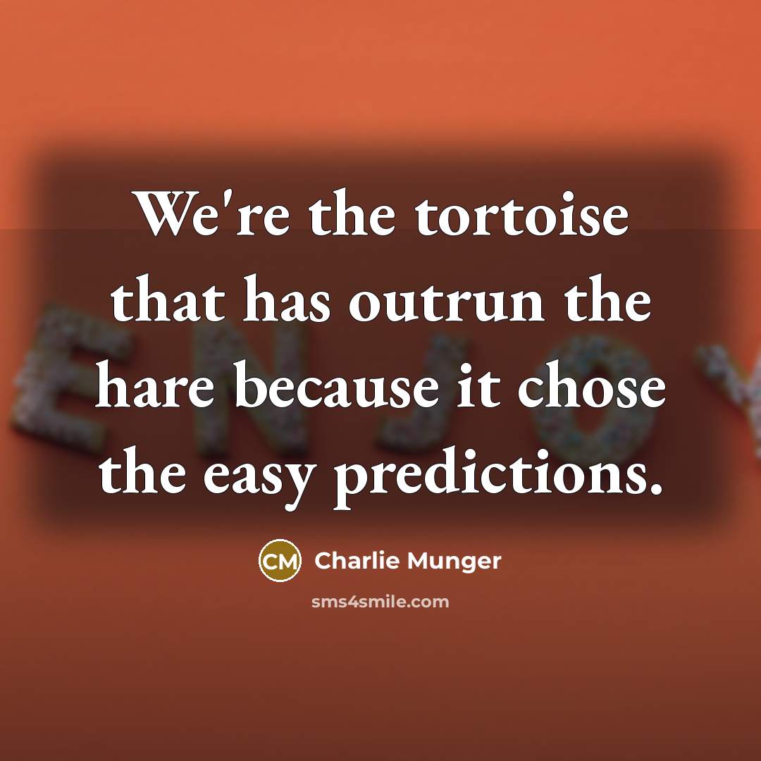 “We're the tortoise that has outrun the hare because it…” quote by Charlie Munger