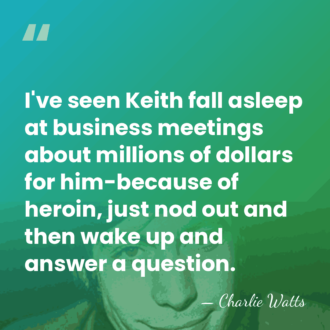 I've seen Keith fall asleep at business meetings about millions of dollars&hellip; - Charlie Watts