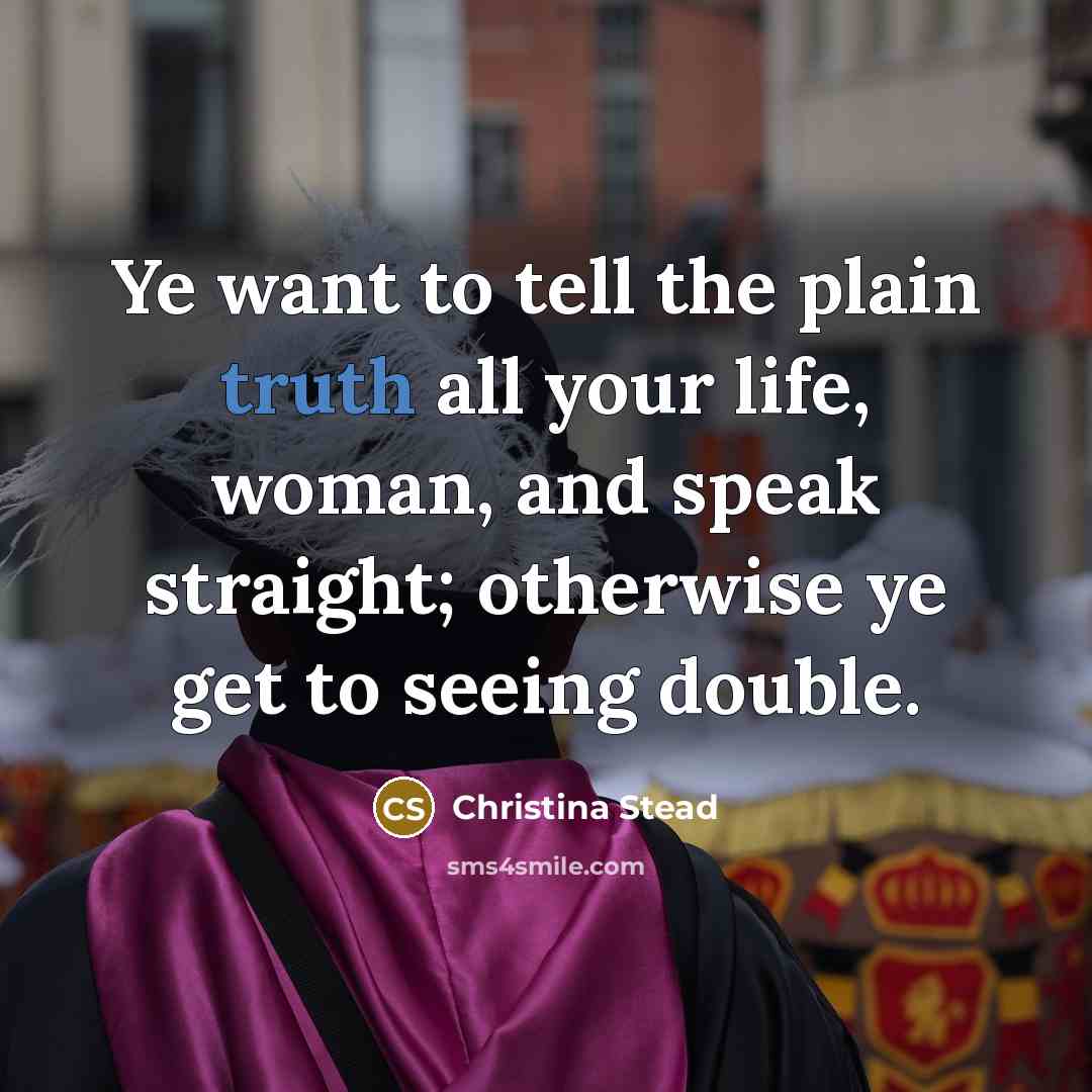 “Ye want to tell the plain truth all your life,…” quote by Christina Stead