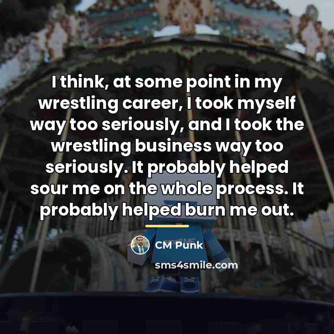 “I think, at some point in my wrestling career, I…” quote by CM Punk