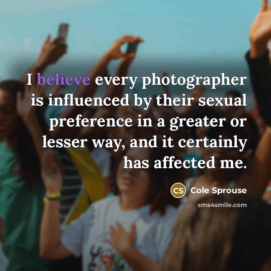 “I believe every photographer is influenced by their sexual preference…” quote by Cole Sprouse