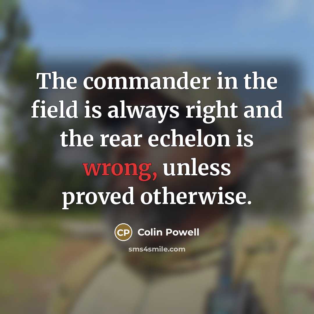 “The commander in the field is always right and the…” quote by Colin Powell