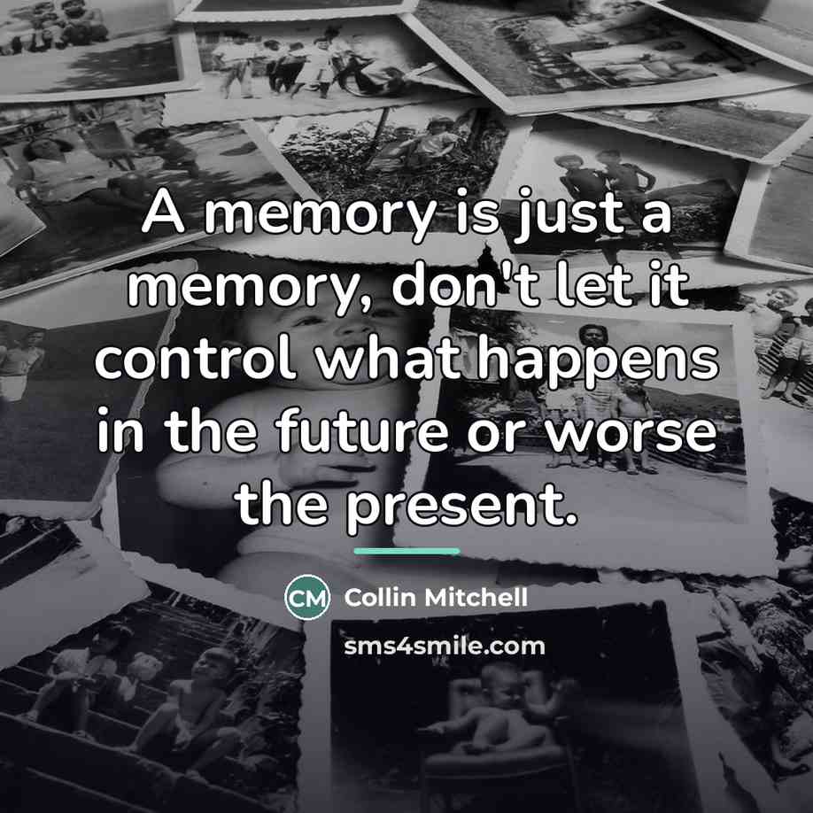 “A memory is just a memory, don't let it control…” quote by Collin Mitchell