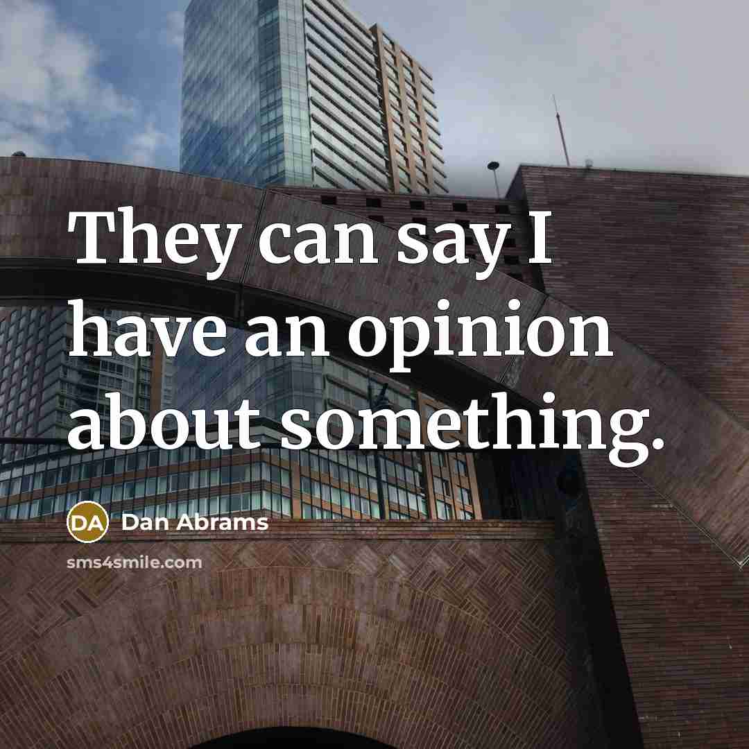 “They can say I have an opinion about something.…” quote by Dan Abrams