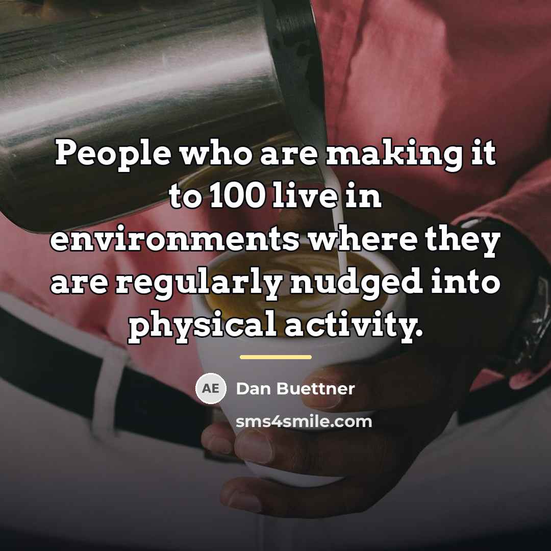 “People who are making it to 100 live in environments…” quote by Dan Buettner