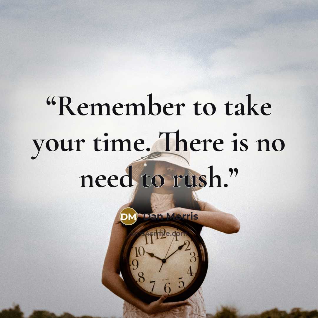 “Remember to take your time. There is no need to rush.” quote by Dan Morris