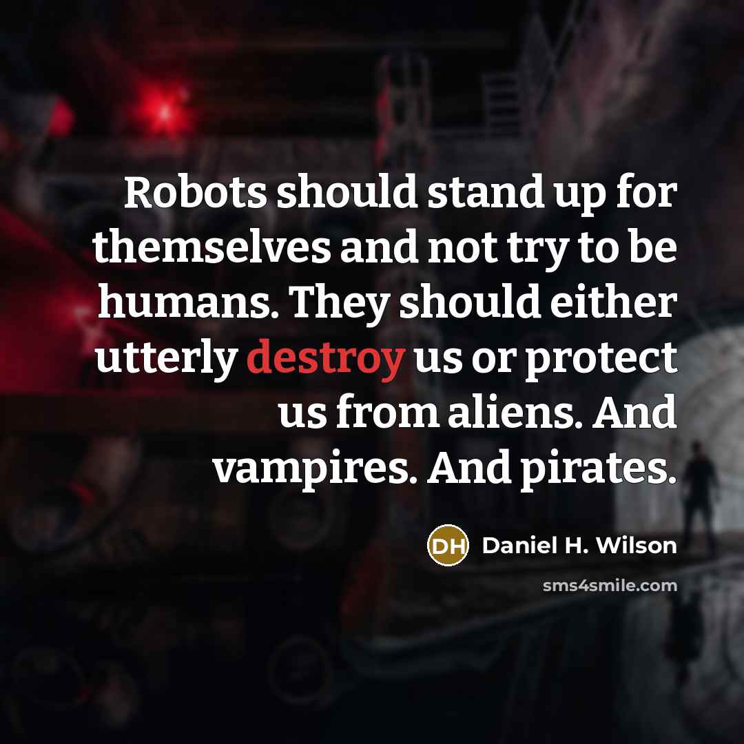 “Robots should stand up for themselves and not try to…” quote by Daniel H. Wilson